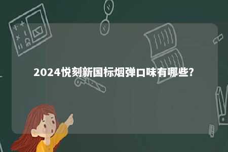 2024悦刻新国标烟弹口味有哪些？ 